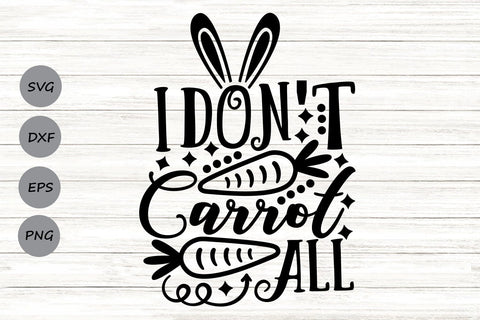 I Don't Carrot All| Easter Bunny SVG Cutting Files. SVG CosmosFineArt 