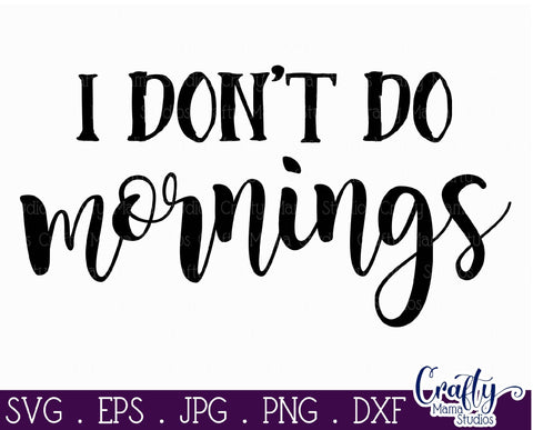 I Don't Do Mornings SVG - Sarcastic Svg - Funny Svg SVG Crafty Mama Studios 