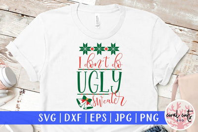 I Don't Do Ugly Sweaters – Christmas SVG EPS DXF PNG Cutting Files SVG CoralCutsSVG 