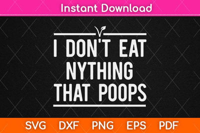 I Don't Eat Anything That Poops Vegan Svg Design SVG artprintfile 