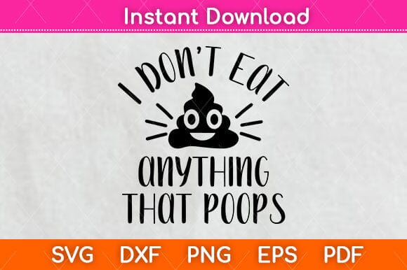 I Don't Eat Anything That Poops Vegan Svg Digital File SVG artprintfile 