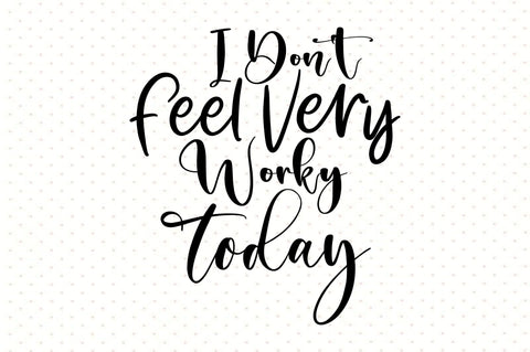 I Don't Feel Very Worky Today svg SVG orpitasn 