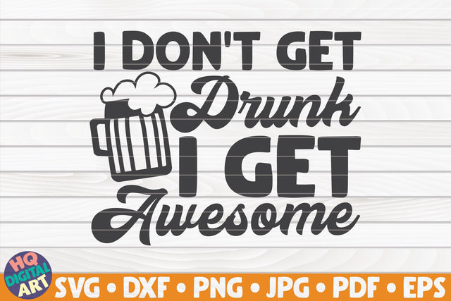 I don't get drunk I get awesome SVG | Beer quote SVG HQDigitalArt 