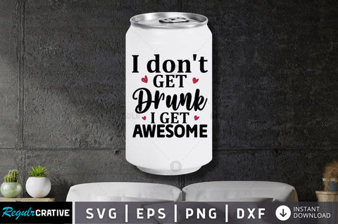 I dont get drunk i get awesome SVG SVG Regulrcrative 