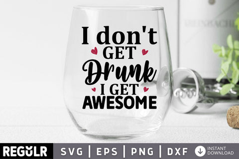 I dont get drunk i get awesome SVG SVG Regulrcrative 