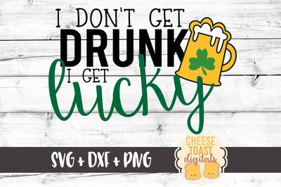 I Don't Get Drunk I Get Lucky SVG Cheese Toast Digitals 