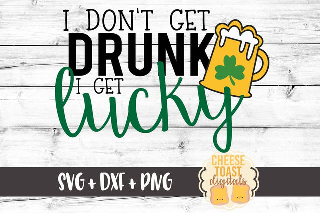 I Don't Get Drunk I Get Lucky SVG Cheese Toast Digitals 