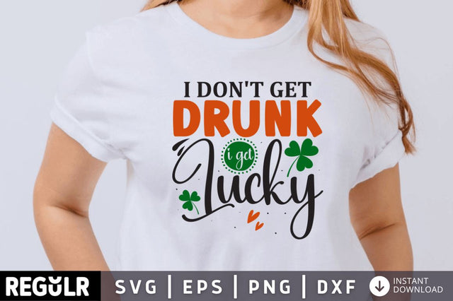 I don't get drunk i get lucky SVG SVG Regulrcrative 
