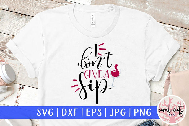 I Don't Give A Sip - Drinks & Wine SVG EPS DXF PNG SVG CoralCutsSVG 