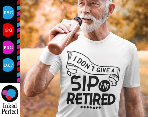 I Don't Give A Sip I'm Retired SVG Inked Perfect 