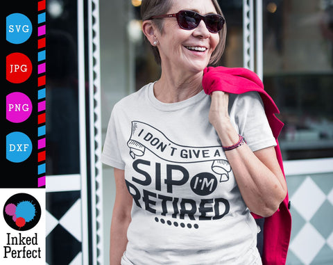 I Don't Give A Sip I'm Retired SVG Inked Perfect 