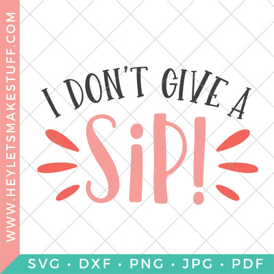 I Don't Give A Sip SVG Hey Let's Make Stuff 