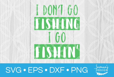 I Dont Go Fishing I Go Fishin SVG SavanasDesign 