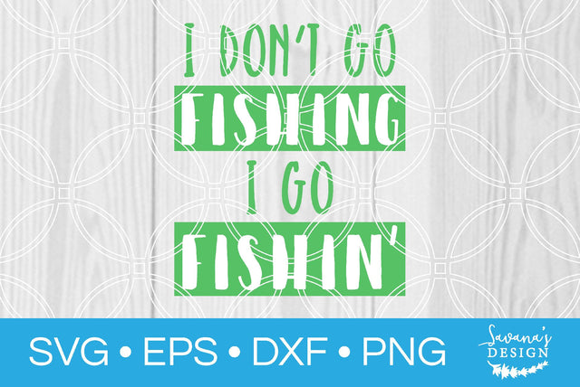 I Dont Go Fishing I Go Fishin SVG SavanasDesign 