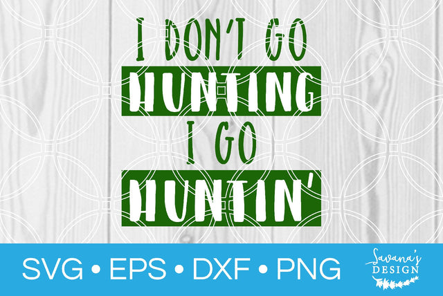I Dont Go Hunting I Go Huntin SVG SavanasDesign 