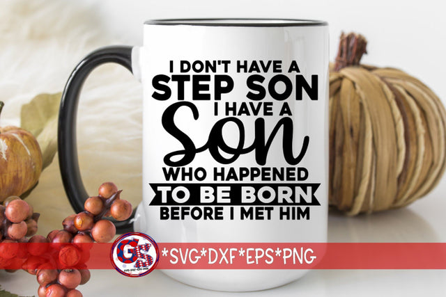 I Don't Have A Step Son I Have A Son Who Happened To Be Born Before I Met Him SVG DXF EPS PNG SVG Greedy Stitches 
