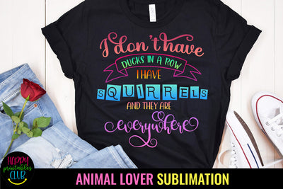 I Don't Have Ducks in A Row I Have Squirrels Sublimation Design Sublimation Happy Printables Club 