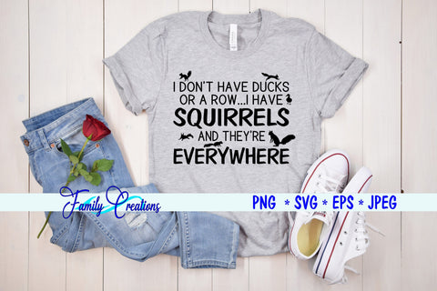 I Don't Have Ducks or A Row...I Have Squirrels and They're Everywhere SVG Family Creations 