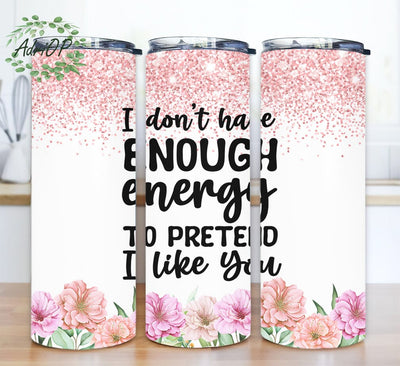 I Don't Have Enough Energy To Pretend I Like You 20oz Skinny Tumbler Png, Glitter Pink Floral Tumbler, Funny Tumbler Wrap, Coffee Tumbler Sublimation AdriOP 