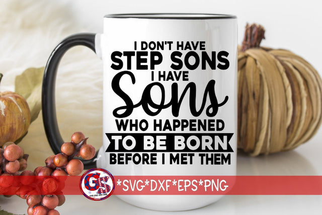I Don't Have Step Sons I Have Sons Who Happened To Be Born Before I Met Them SVG DXF EPS PNG SVG Greedy Stitches 