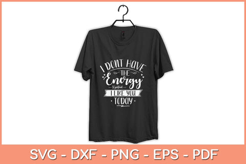 I Don't Have The Energy To Pretend I Like You Today Svg Cutting File SVG Helal 