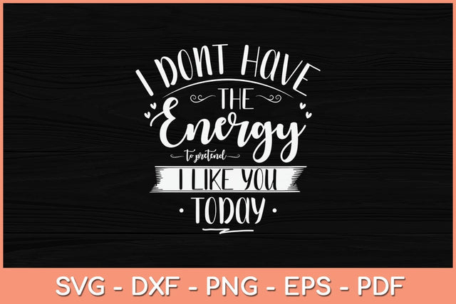 I Don't Have The Energy To Pretend I Like You Today Svg Cutting File SVG Helal 