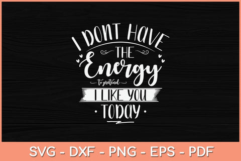 I Don't Have The Energy To Pretend I Like You Today Svg Cutting File SVG Helal 
