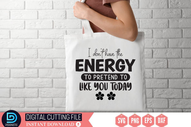 I don't have the energy to pretend to like you today SVG SVG DESIGNISTIC 