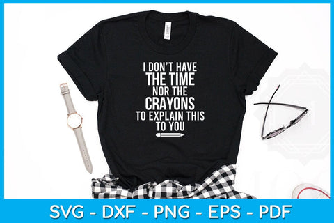 I Don't Have The Time Nor The Crayons To Explain This To You SVG PNG PDF Cut File SVG Creativedesigntee 