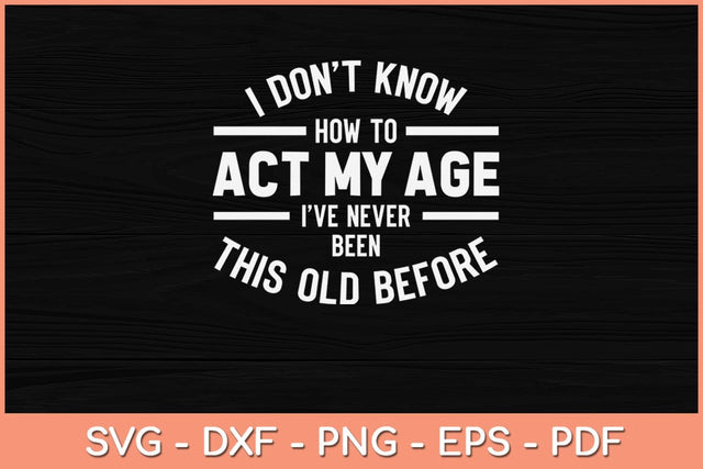 I Don't Know How To Act My Age Funny Svg Design SVG artprintfile 