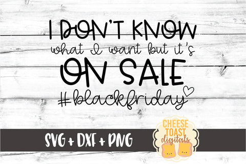 I Don't Know What I Want But It's On Sale - Black Friday SVG PNG DXF Cut Files SVG Cheese Toast Digitals 