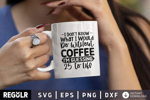 I Don't Know What I Would Do Without Coffee I'm Guessing 25 to Life SVG SVG Regulrcrative 