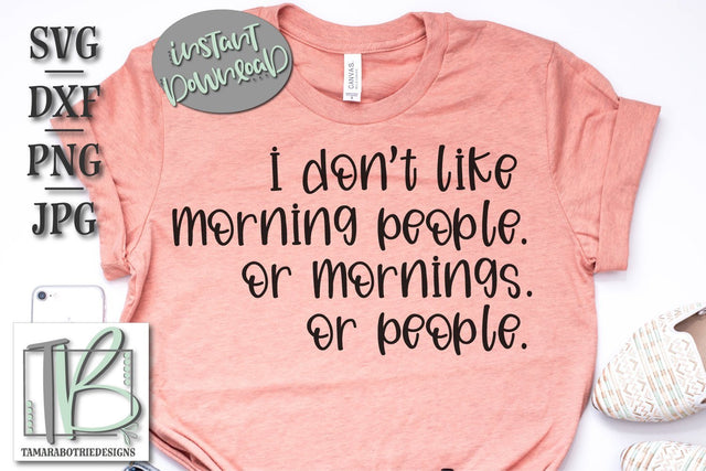I Don't Like Morning People, or Mornings or People SVG File, Funny, Sarcastic cut file (Copy) SVG TB Designs 