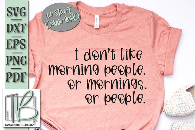 I Don't Like Morning People, or Mornings or People SVG File, Funny, Sarcastic cut file SVG TB Designs 