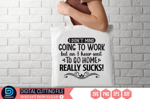 I don't mind going to work but an 8 hour wait to go home really sucks SVG SVG DESIGNISTIC 
