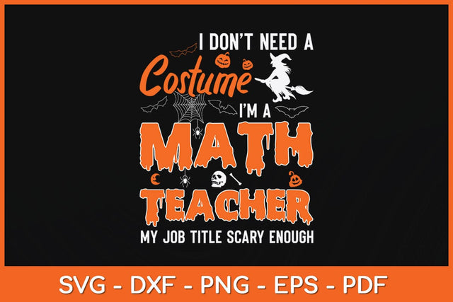 I Don't Need A Costume I'm A Math Teacher Halloween Svg Design SVG artprintfile 