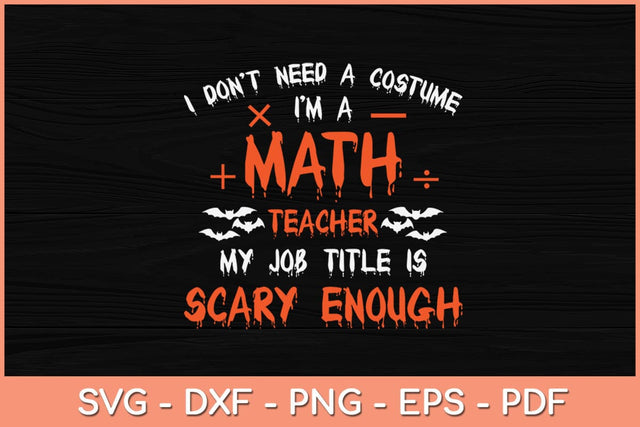 I Don't Need A Costume I'm A Math Teacher My Job Title Is Scary Enough Svg Design SVG artprintfile 