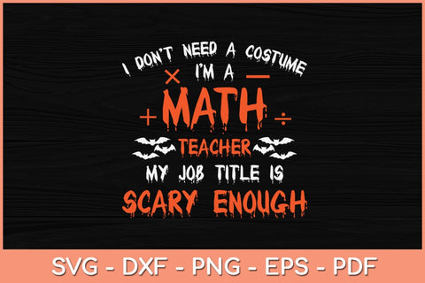 I Don't Need A Costume I'm A Math Teacher My Job Title Is Scary Enough Svg Design SVG artprintfile 