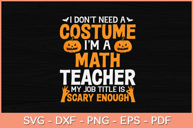 I Don't Need A Costume I'm Math Teacher Costume Halloween Svg Design SVG artprintfile 