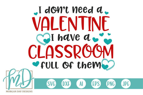 I Don't Need A Valentine I Have A Classroom Full Of Them SVG Morgan Day Designs 