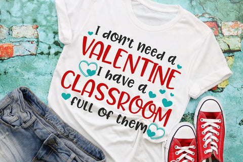 I Don't Need A Valentine I Have A Classroom Full Of Them SVG Morgan Day Designs 