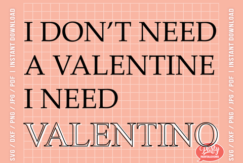 I DON’T NEED A VALENTINE, I NEED VALENTINO | funny valentine, funny fashion quote SVG SVG Partypantaloons 
