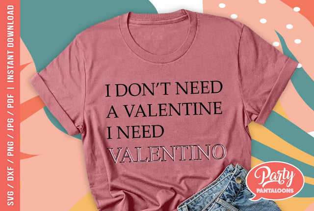 I DON’T NEED A VALENTINE, I NEED VALENTINO | funny valentine, funny fashion quote SVG SVG Partypantaloons 