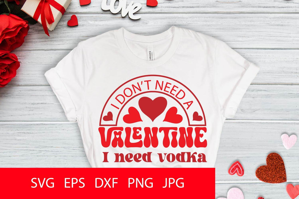 I Don't Need A Valentine I Need Vodka SVG PNG - So Fontsy