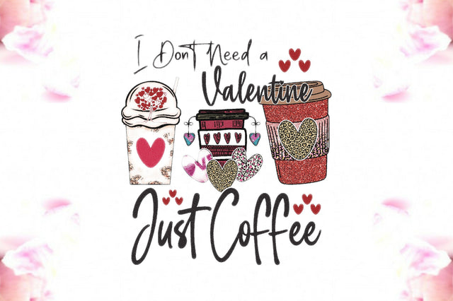 I Don't Need a Valentine Just Coffee Sublimation Jagonath Roy 