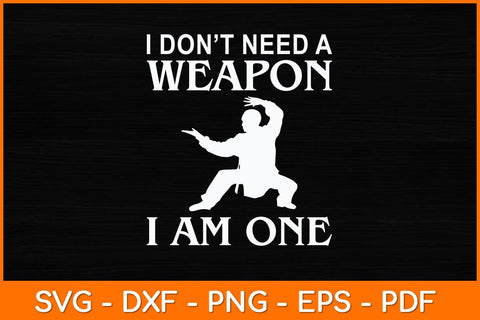 I Don’t Need A Weapon I Am One Svg Design SVG artprintfile 