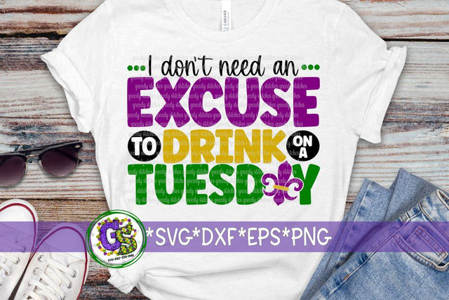 I Don't Need an Excuse to Drink on a Tuesday SVG DXF EPS PNG-Mardi Gras SVG SVG Greedy Stitches 