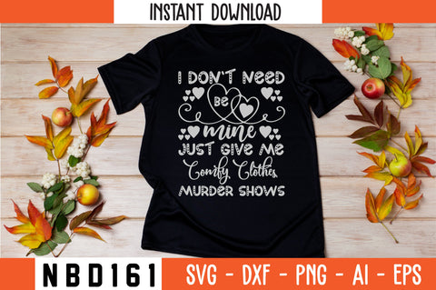 i don`t need be mine just give me comfy clothes murder shows T-Shirt Design SVG Nbd161 