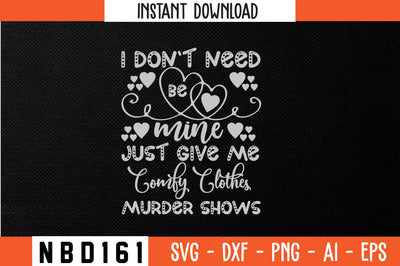 i don`t need be mine just give me comfy clothes murder shows T-Shirt Design SVG Nbd161 