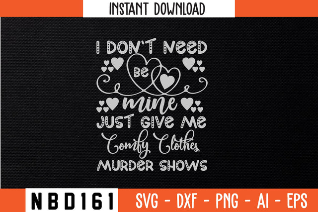 i don`t need be mine just give me comfy clothes murder shows T-Shirt Design SVG Nbd161 